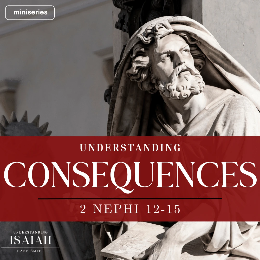 miniseries-latter-daily-understanding-isaiah-hank-smith-understanding-consequences-cover